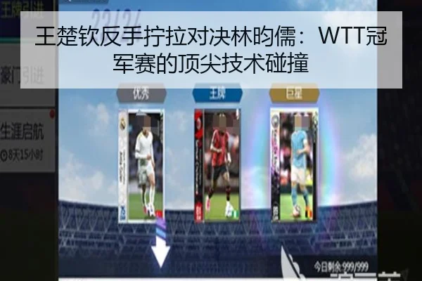 王楚钦反手拧拉对决林昀儒：WTT冠军赛的顶尖技术碰撞